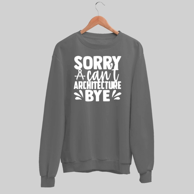 Sorry Can't Architecture Bye Sweatshirt